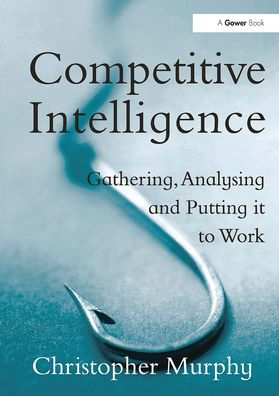 Competitive Intelligence: Gathering, Analysing and Putting it to Work