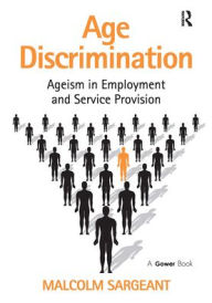 Title: Age Discrimination: Ageism in Employment and Service Provision, Author: Malcolm Sargeant