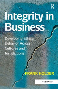 Title: Integrity in Business: Developing Ethical Behavior Across Cultures and Jurisdictions, Author: Frank Holder