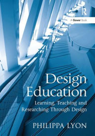 Title: Design Education: Learning, Teaching and Researching Through Design, Author: Philippa Lyon