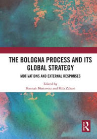 Title: The Bologna Process and its Global Strategy: Motivations and External Responses, Author: Hannah Moscovitz