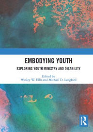 Title: Embodying Youth: Exploring Youth Ministry and Disability, Author: Wesley Ellis