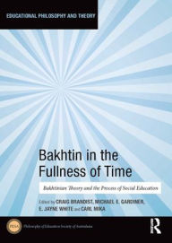 Title: Bakhtin in the Fullness of Time: Bakhtinian Theory and the Process of Social Education, Author: Craig Brandist