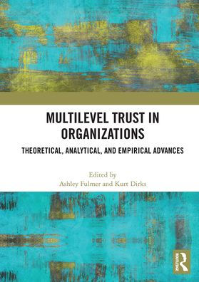 Multilevel Trust in Organizations: Theoretical, Analytical, and Empirical Advances