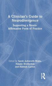 Title: A Clinician's Guide to Neurodivergence: Supporting a Neuro-Affirmative Form of Practice, Author: Sarah Ashworth-Watts
