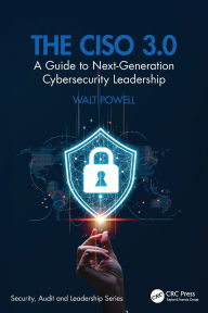 Title: The CISO 3.0: A Guide to Next-Generation Cybersecurity Leadership, Author: Walt Powell