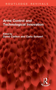 Title: Arms Control and Technological Innovation, Author: David Carlton