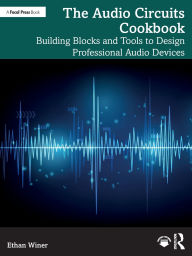 The Audio Circuits Cookbook: Building Blocks and Tools to Design Professional Audio Devices