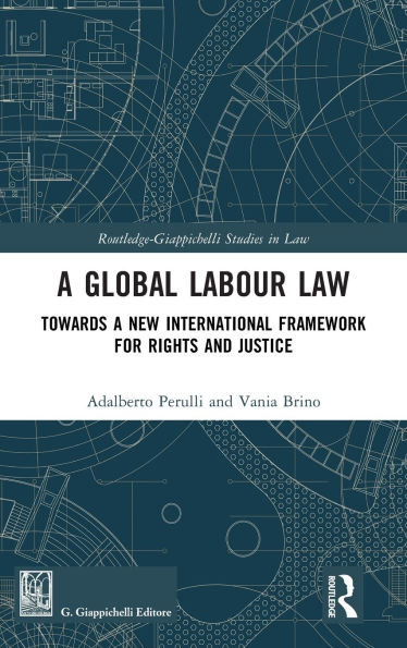 a Global Labour Law: Towards New International Framework for Rights and Justice