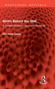 Title: Berlin Before the Wall: A Foreign Student's Diary with Sketches, Author: Hsi-Huey Liang