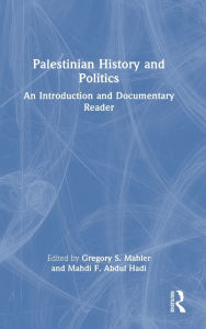 Title: Palestinian History and Politics: An Introduction and Documentary Reader, Author: Gregory S. Mahler