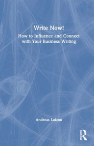 Title: Write Now!: How to Influence and Connect with Your Business Writing, Author: Andreas Loizou