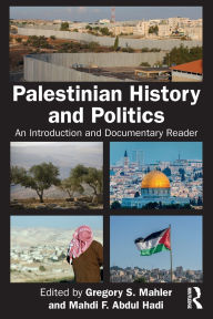 Title: Palestinian History and Politics: An Introduction and Documentary Reader, Author: Gregory S. Mahler