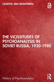 Title: The Vicissitudes of Psychoanalysis in Soviet Russia, 1930-1980, Author: Lizaveta van Munsteren