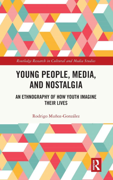 Young People, Media, and Nostalgia: An Ethnography of How Youth Imagine their Lives