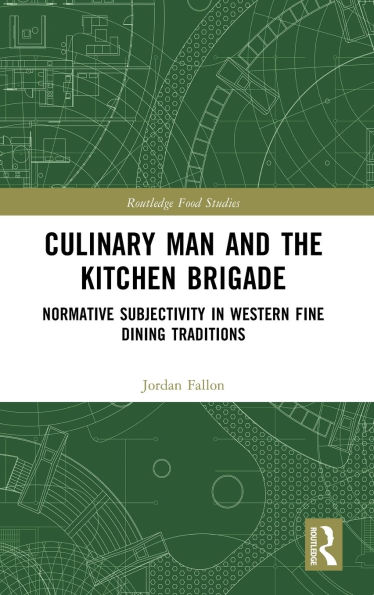 Culinary Man and the Kitchen Brigade: Normative Subjectivity Western Fine Dining Traditions