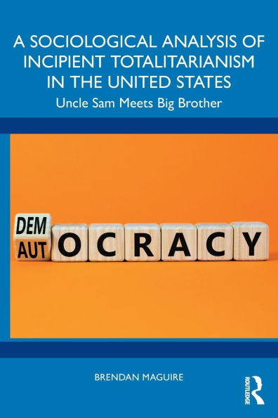 A Sociological Analysis of Incipient Totalitarianism the United States: Uncle Sam Meets Big Brother