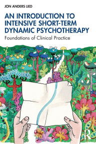 Title: An Introduction to Intensive Short-Term Dynamic Psychotherapy: Foundations of Clinical Practice, Author: Jon Anders Lied