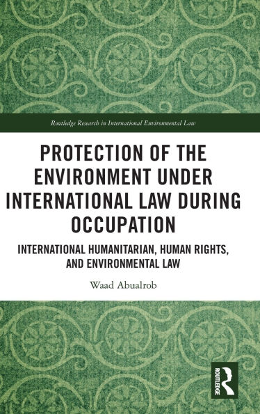 Protection of the Environment under International Law during Occupation: Humanitarian, Human Rights and Environmental