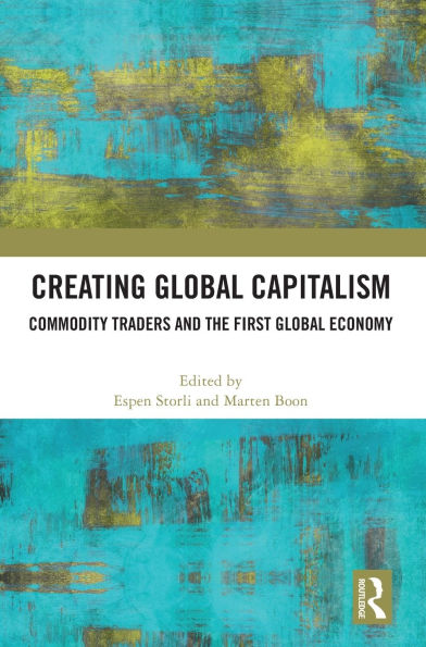 Creating Global Capitalism: Commodity Traders and the First Economy