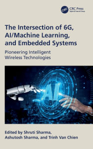Title: The Intersection of 6G, AI/Machine Learning, and Embedded Systems: Pioneering Intelligent Wireless Technologies, Author: Shruti Sharma
