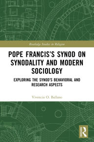 Title: Pope Francis's Synod on Synodality and Modern Sociology: Exploring Behavioral and Research Aspects, Author: Vivencio Ballano