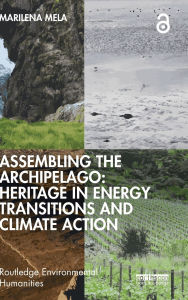 Title: Assembling the Archipelago: Heritage in Energy Transitions and Climate Action, Author: Marilena Mela