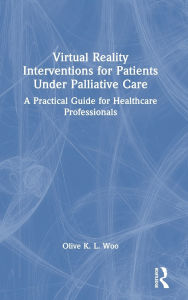 Free books downloading Virtual Reality Interventions for Patients Under Palliative Care: A Practical Guide for Healthcare Professionals PDB CHM 9781032854670 (English literature) by Olive K. L. Woo