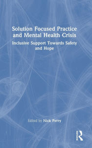 Free to download ebooks Solution Focused Practice and Mental Health Crisis: Inclusive Support Towards Safety and Hope by Nick Perry