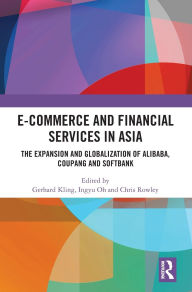 Title: E-Commerce and Financial Services in Asia: The Expansion and Globalization of Alibaba, Coupang and SoftBank, Author: Gerhard Kling