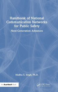 Title: Handbook of National Communication Networks for Public Safety Next-Generation Advances: Next-Generation Advances, Author: Madhu S. Singh