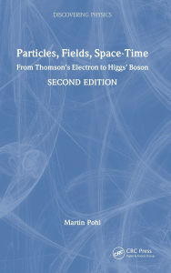 Title: Particles, Fields, Space-Time: From Thomson's Electron to Higgs' Boson, Author: Martin Pohl