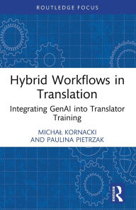 Title: Hybrid Workflows in Translation: Integrating GenAI into Translator Training, Author: Michal Kornacki