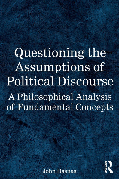 Questioning the Assumptions of Political Discourse: A Philosophical Analysis of Fundamental Concepts