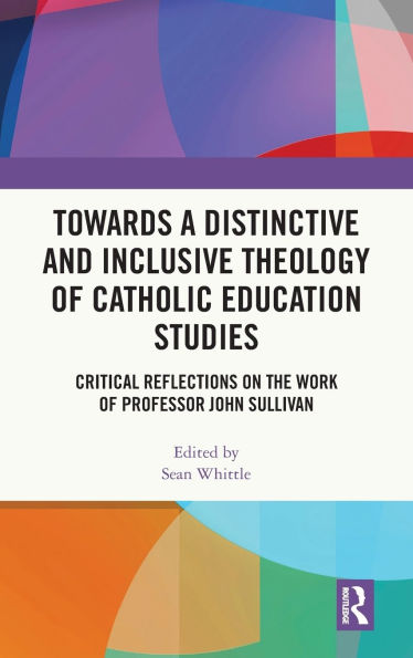 Towards a Distinctive and Inclusive Theology of Catholic Education Studies: Critical Reflections on the Work Professor John Sullivan