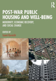 Title: Post-War Public Housing and Well-Being: Modernity, Economic Recovery, and Social Change, Author: Izumi Kuroishi
