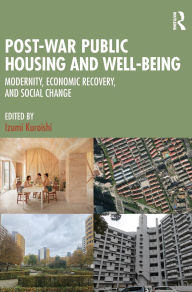 Title: Post-War Public Housing and Well-Being: Modernity, Economic Recovery, and Social Change, Author: Izumi Kuroishi