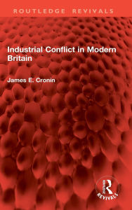 Title: Industrial Conflict in Modern Britain, Author: James E Cronin