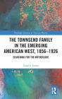 The Townsend Family in the Emerging American West, 1856-1926: Searching for the Motherlode