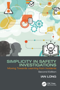 Title: Simplicity in Safety Investigations: Moving Towards Learning from Incidents, Second Edition, Author: Ian Long
