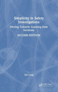 Title: Simplicity in Safety Investigations: Moving Towards Learning from Incidents, Second Edition, Author: Ian Long