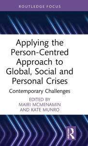 Title: Applying the Person-Centred Approach to Global, Social and Personal Crises: Contemporary Challenges, Author: Mairi McMenamin
