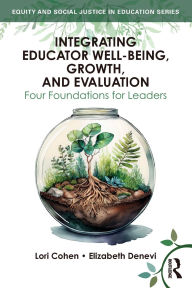 Title: Integrating Educator Well-Being, Growth, and Evaluation: Four Foundations for Leaders, Author: Lori Cohen