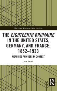 Free digital ebooks download The Eighteenth Brumaire in the United States, Germany, and France, 1852-1933: Meanings and Uses in Context PDB CHM ePub 9781040377826 by Sam Stark in English