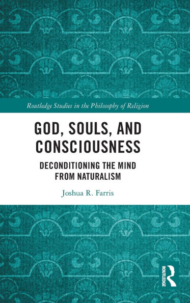 God, Souls, and Consciousness: Deconditioning the Mind from Naturalism