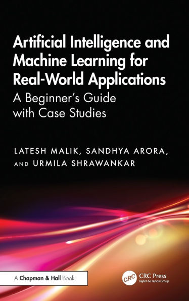 Artificial Intelligence and Machine Learning for Real-World Applications: A Beginner's Guide with Case Studies