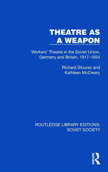 Theatre as a Weapon: Workers' the Soviet Union, Germany and Britain, 1917-1934