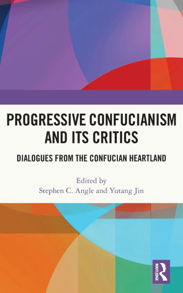 Progressive Confucianism and its Critics: Dialogues from the Confucian Heartland