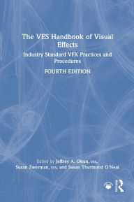 Title: The VES Handbook of Visual Effects: Industry Standard VFX Practices and Procedures, Author: Jeffrey A. Okun
