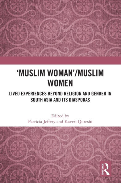 'Muslim Woman'/Muslim women: Lived Experiences beyond Religion and Gender South Asia Its Diasporas
